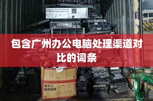 包含广州办公电脑处理渠道对比的词条