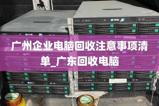 广州企业电脑回收注意事项清单_广东回收电脑