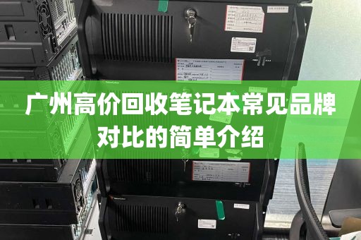 广州高价回收笔记本常见品牌对比的简单介绍
